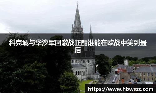科克城与华沙军团激战正酣谁能在欧战中笑到最后